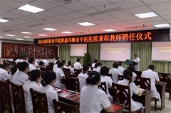 眉山药科职业学院附属邛崃市中医医院兼职教师聘任仪式举行