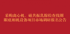采购离心机、磁共振乳腺检查线圈、眼底相机设备项目市场调研报名公告